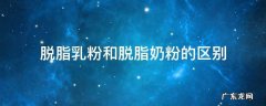 脱脂乳粉与脱脂奶粉的区别 脱脂乳粉和脱脂奶粉的区别