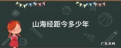 山海经距今多少年 山海经距今多少年了?