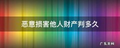 损害他人财产罪立案多久判刑 恶意损害他人财产判多久