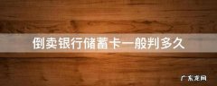 倒卖银行储蓄卡一般判多久 倒卖银行储蓄卡一般判多久,而买卡人没抓住,怎么判