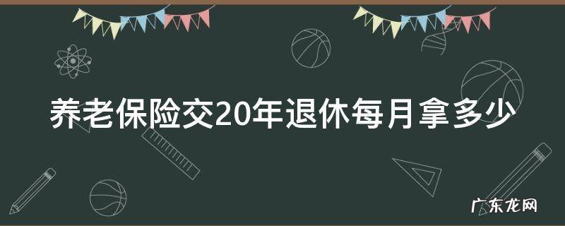 养老保险交20年退休每月拿多少 45岁辞职了社保已交21年