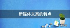 新媒体文案的特点 新媒体文案的特点不包括以下哪一项
