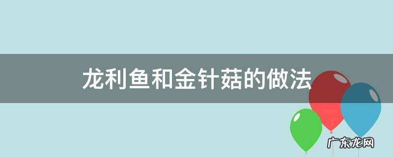 龙利鱼和金针菇的做法 龙利鱼和金针菇的做法视频