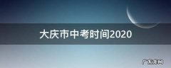 大庆市中考时间2020 大庆市中考时间2022