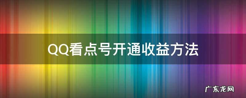 QQ看点号开通收益方法 qq看点号怎么赚钱