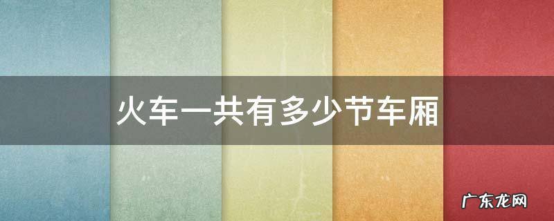火车一共有多少节车厢 火车都有多少节车厢