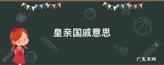 皇亲国戚意思 皇亲国戚意思解释