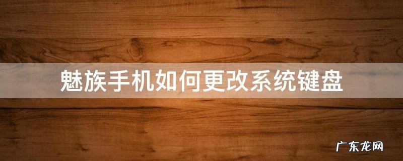 魅族手机如何更改系统键盘 魅族怎么自定义键盘