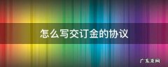 怎么写交订金的协议 订购合同怎么写