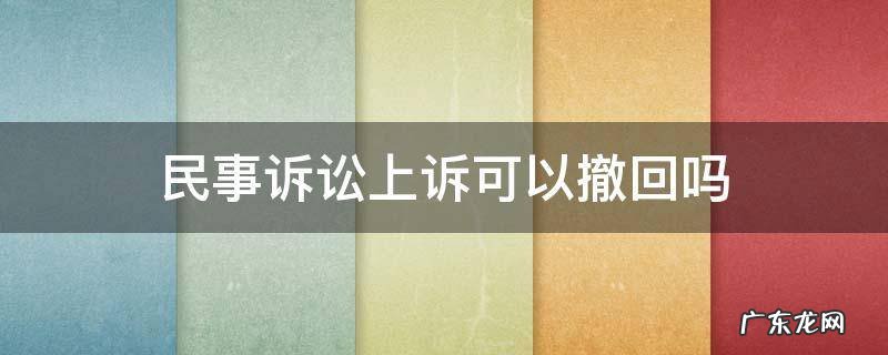 民事诉讼法撤回上诉的规定 民事诉讼上诉可以撤回吗