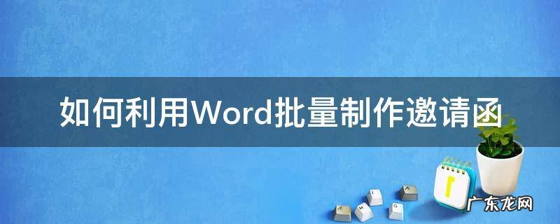 如何利用Word批量制作邀请函 word2010批量制作邀请函