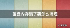 磁盘内存满了要怎么清理 电脑磁盘内存满了怎么清理