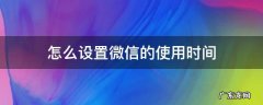 怎么设置微信的使用时间 如何设置微信的使用时间