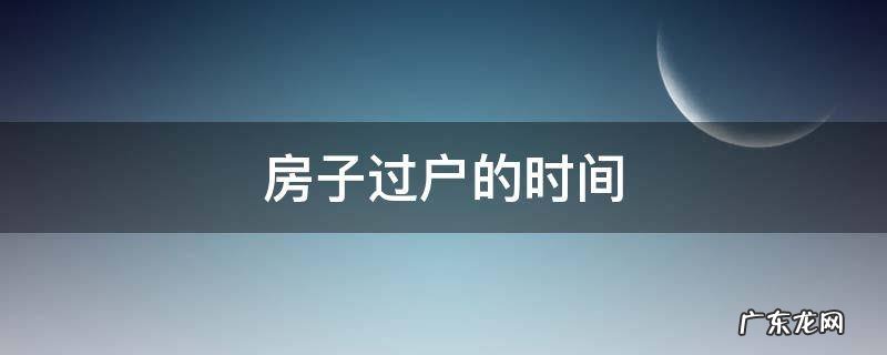 房子过户的时间 房子过户需要时间