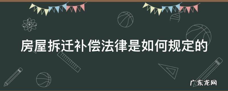 房屋拆迁补偿法律是如何规定的 房屋拆迁补偿相关法律