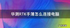 华测RTK手簿怎么连接电脑 华测rtk手簿使用教程