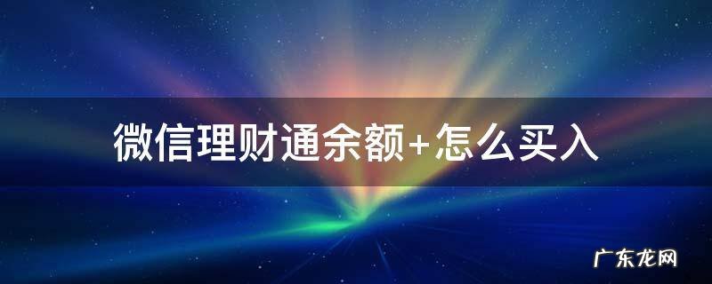 微信零钱通怎么买理财通 微信理财通余额+怎么买入