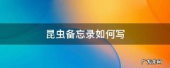 昆虫备忘录如何写 昆虫备忘录,备忘内容怎么写