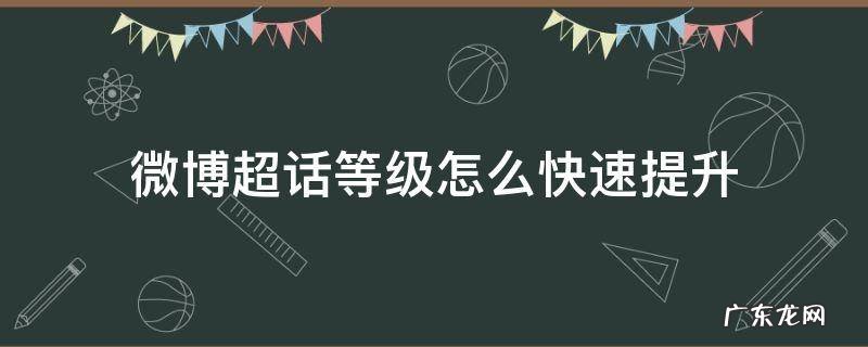 微博超话等级怎么快速提升发帖 微博超话等级怎么快速提升