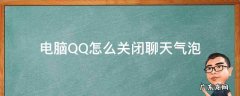 如何关闭聊天气泡 电脑QQ怎么关闭聊天气泡