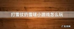 扔雪球的游戏 打雪仗扔雪球小游戏怎么玩