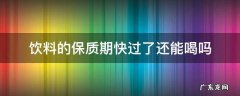 喝了过了保质期的饮料 饮料的保质期快过了还能喝吗