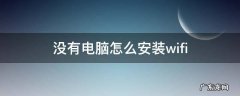 没有电脑怎么安装wifi 家里没有电脑怎么安装wifi