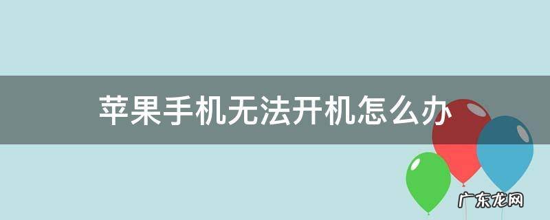 iphone手机无法开机怎么办 苹果手机无法开机怎么办