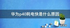 华为p40为什么费电快 华为p40耗电快是什么原因