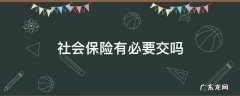 社会保险必须交吗 社会保险有必要交吗