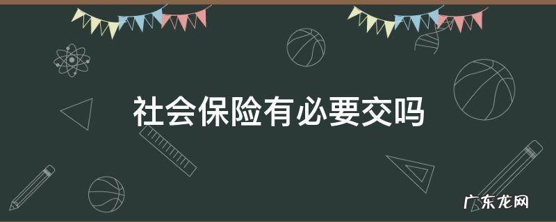 社会保险必须交吗 社会保险有必要交吗