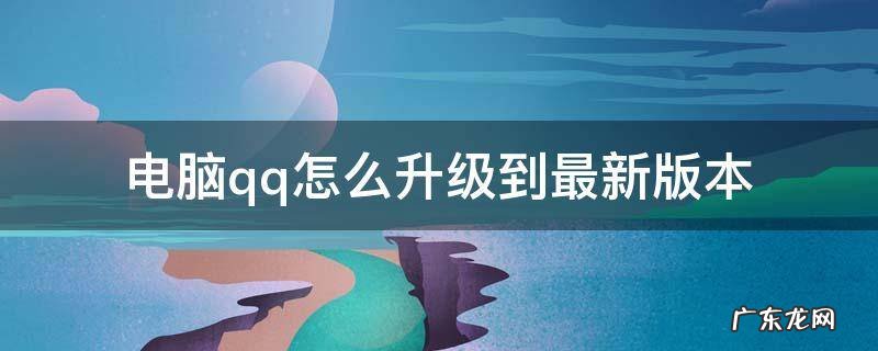电脑qq怎么升级到最新版本 电脑qq怎样升级到最新版本