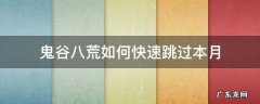 鬼谷八荒月份跳过太麻烦 鬼谷八荒如何快速跳过本月