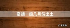蚕蛹一般几月份出土 蚕蛹什么时候出土