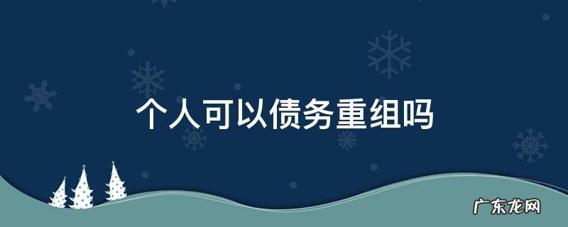 如何重组个人债务 个人可以债务重组吗
