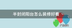 半封闭阳台装修效果图大全 半封闭阳台怎么装修好看