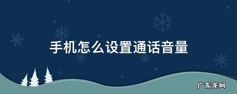 手机怎么设置通话音量 苹果手机怎么设置通话音量