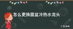 面盆冷热水龙头怎样拆开维修 怎么更换面盆冷热水龙头