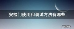 安检门使用和调试方法有哪些 安检门的操作方法