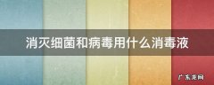 消灭细菌和病毒用什么消毒液 病毒感染用什么消毒液