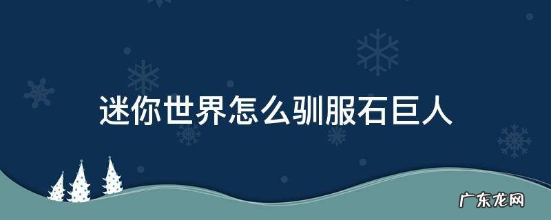 迷你世界如何驯服石巨人 迷你世界怎么驯服石巨人