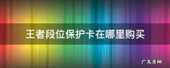 王者荣耀在哪里购买段位保护卡 王者段位保护卡在哪里购买