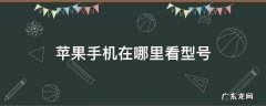 苹果手机在哪里看型号 苹果手机在哪里看型号和内存