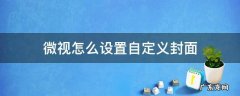 视频封面怎么设置 微视怎么设置自定义封面