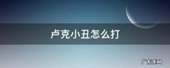 卢克小丑怎么打剑魂 卢克小丑怎么打