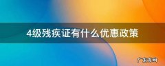 四级残疾证有什么优惠政策和补助 4级残疾证有什么优惠政策