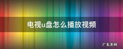 电视u盘怎么播放视频 电视u盘怎么播放视频格式