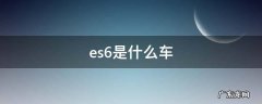 es6是什么车机 es6是什么车
