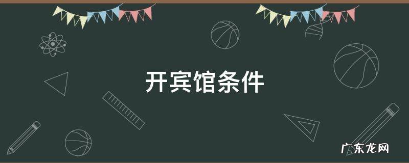 开宾馆条件 开宾馆需要具备什么条件
