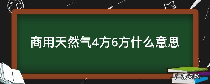 商用天然气4方6方什么意思 商用天然气4方6方什么意思安阳